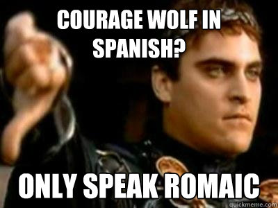 Courage wolf in spanish? Only speak romaic  Downvoting Roman