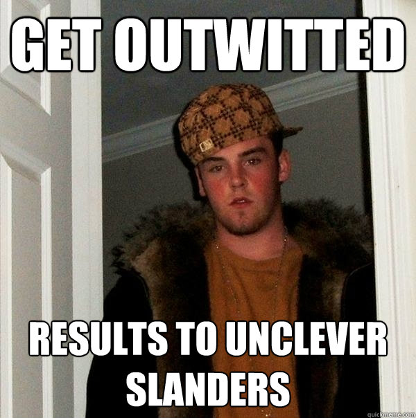 Get Outwitted results to unclever slanders  Scumbag Steve