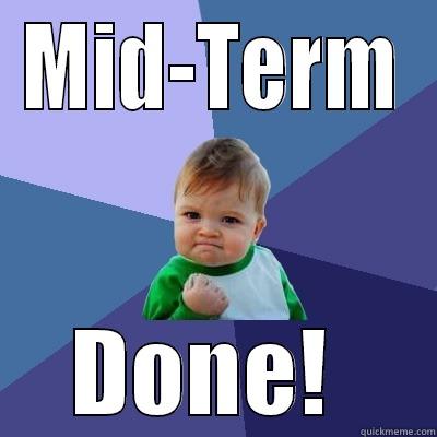 MID-TERM DONE!  Success Kid