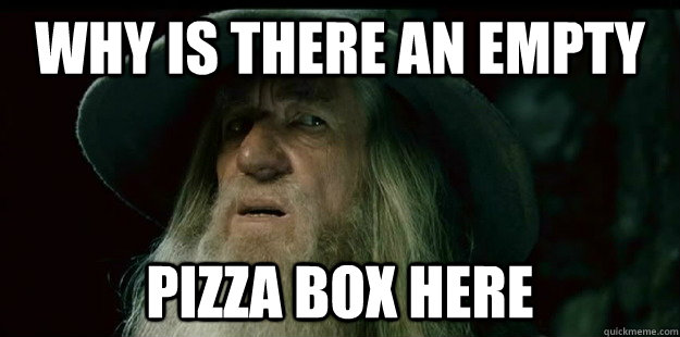 why is there an empty pizza box here  I have no memory Gandalf
