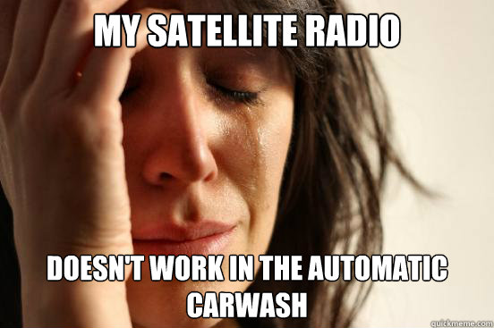 My satellite radio Doesn't work in the Automatic carwash  First World Problems