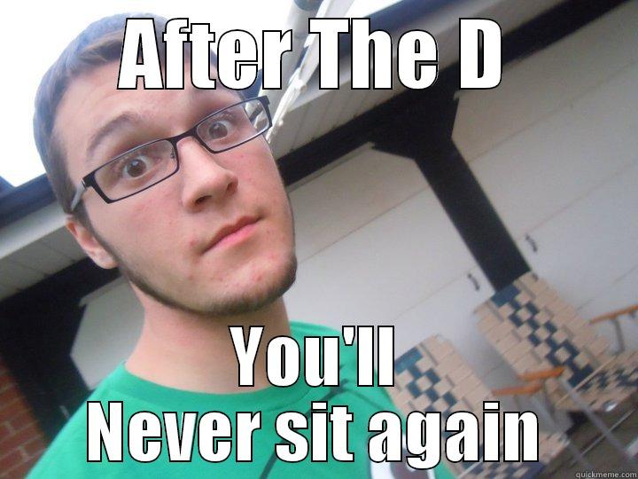 AFTER THE D YOU'LL NEVER SIT AGAIN Misc