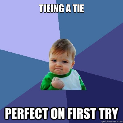 Tieing a tie Perfect on first try  Success Kid