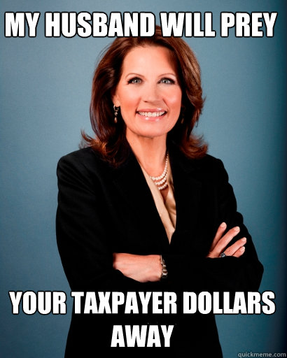 My husband will prey Your taxpayer dollars away  Whites Rule Bachmann