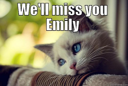 WE'LL MISS YOU EMILY  First World Problems Cat
