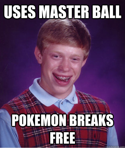 Uses master ball Pokemon breaks free  Bad Luck Brian