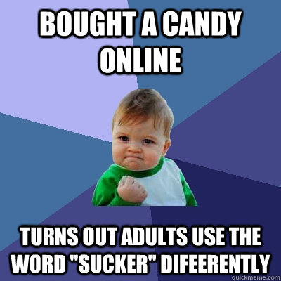 Bought a candy online Turns out adults use the word 