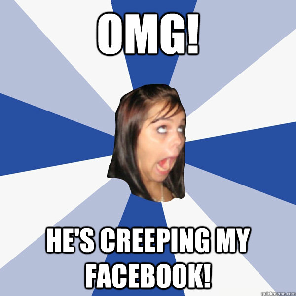 OMG! HE'S CREEPING MY FACEBOOK!  Annoying Facebook Girl