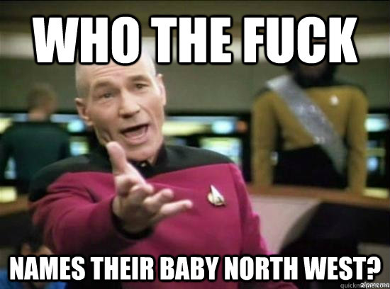 Who the fuck Names their baby North West?  Annoyed Picard HD