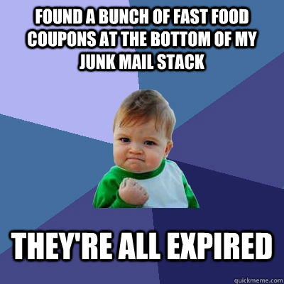 found a bunch of fast food coupons at the bottom of my junk mail stack they're all expired  Success Kid