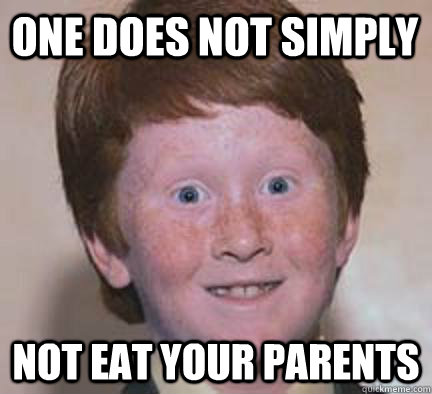 One does not simply not eat your parents - One does not simply not eat your parents  Over Confident Ginger