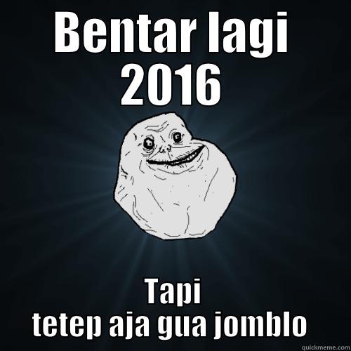 BENTAR LAGI 2016 TAPI TETEP AJA GUA JOMBLO  Forever Alone