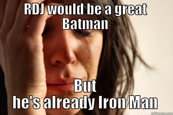 RDJ WOULD BE A GREAT BATMAN BUT HE'S ALREADY IRON MAN First World Problems