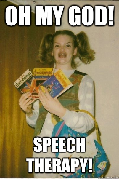 Oh my god! Speech therapy!  BERKS