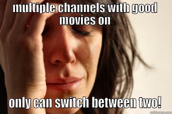 MULTIPLE CHANNELS WITH GOOD MOVIES ON ONLY CAN SWITCH BETWEEN TWO! First World Problems