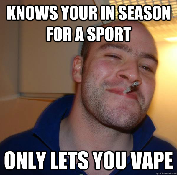Knows your in season for a sport only lets you vape - Knows your in season for a sport only lets you vape  Misc