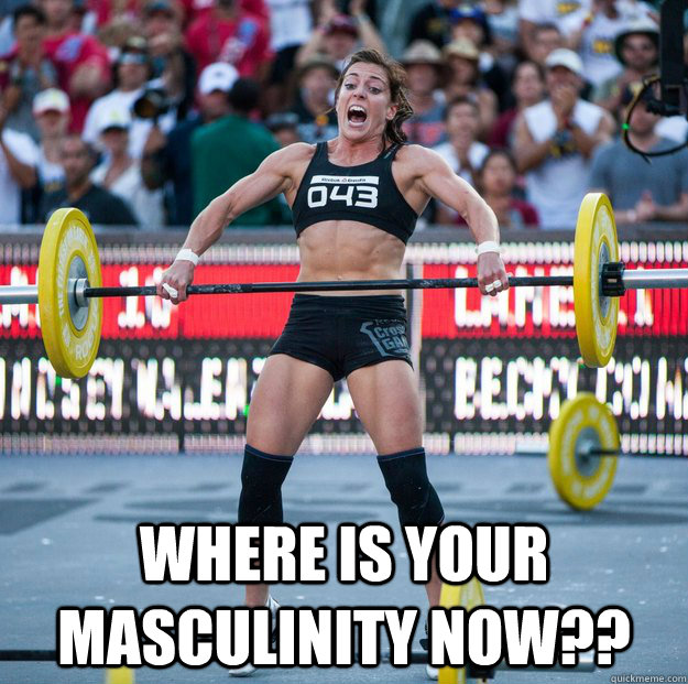  Where is your masculinity now?? -  Where is your masculinity now??  Scary Crossfit Girl