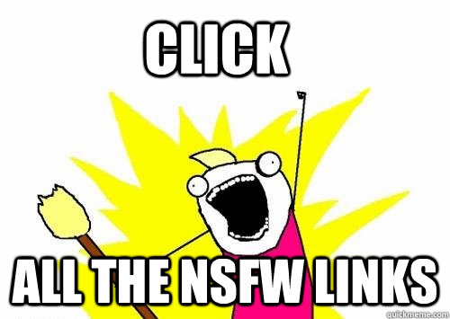 click all the nsfw links - click all the nsfw links  Do all the things