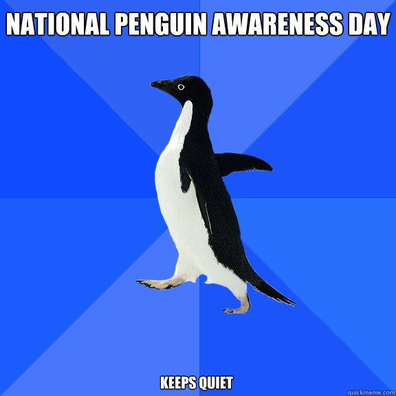 National Penguin Awareness Day keeps quiet  Socially Awkward Penguin