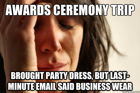 Awards ceremony trip Brought party dress, but last-minute email said business wear  First World Problems