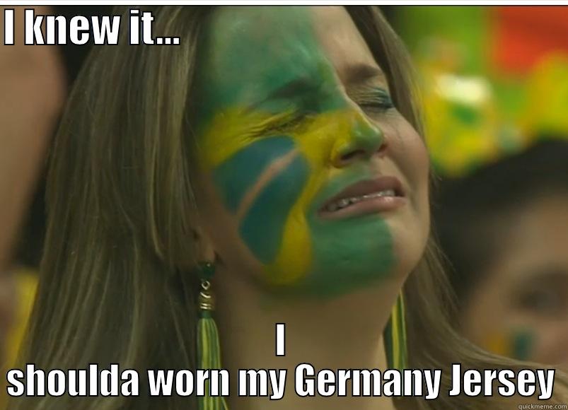 I KNEW IT...                                                  I SHOULDA WORN MY GERMANY JERSEY Misc