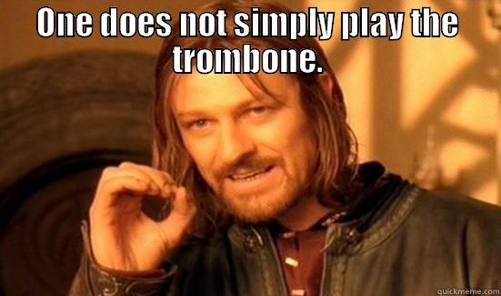 ONE DOES NOT SIMPLY PLAY THE TROMBONE.  Boromir