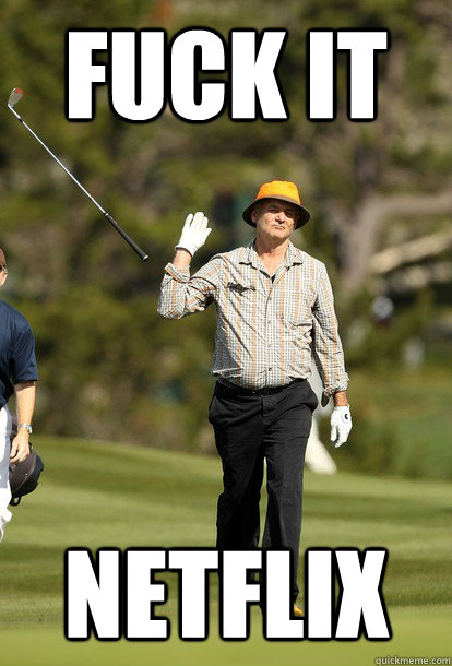 fuck it Netflix  fuck it bill murray