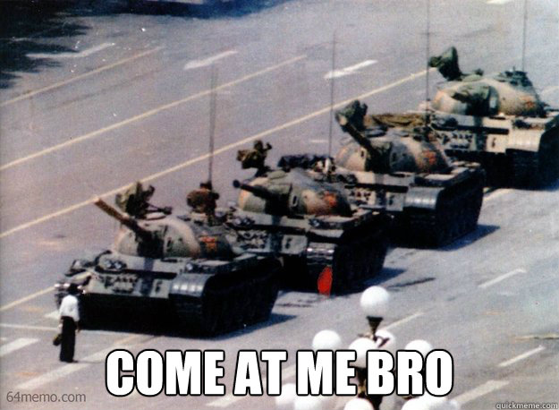  Come at me Bro  Come at me bro