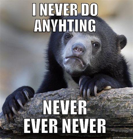 I NEVER DO ANYHTING NEVER EVER NEVER Confession Bear
