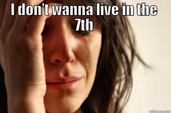I DON'T WANNA LIVE IN THE 7TH  First World Problems