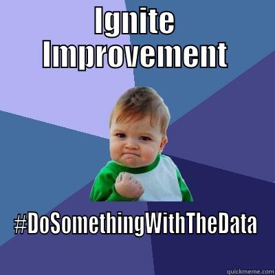 IGNITE IMPROVEMENT #DOSOMETHINGWITHTHEDATA Success Kid