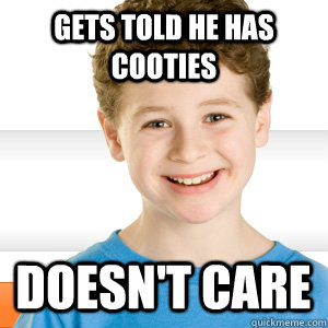 Gets told he has cooties  Doesn't care   Good Kid Greg