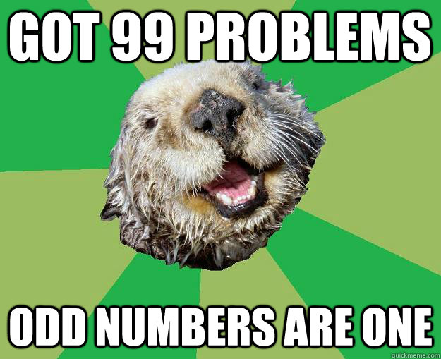 got 99 problems odd numbers are one  OCD Otter