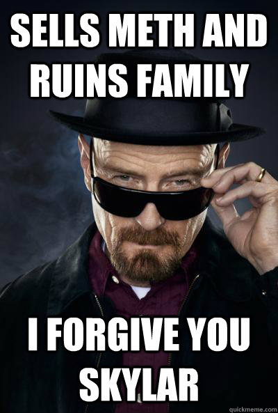 Sells meth and ruins family I forgive you skylar - Sells meth and ruins family I forgive you skylar  SCUMBAG WALTER WHITE