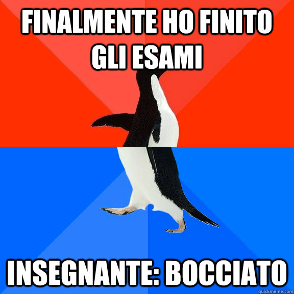 Finalmente ho finito gli esami  Insegnante: bocciato  Socially Awesome Awkward Penguin