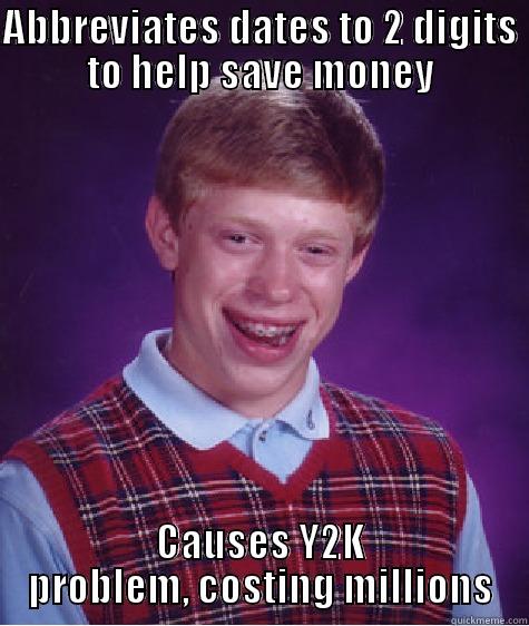 Bad Luck Brian (Y2K) - ABBREVIATES DATES TO 2 DIGITS TO HELP SAVE MONEY CAUSES Y2K PROBLEM, COSTING MILLIONS Bad Luck Brian