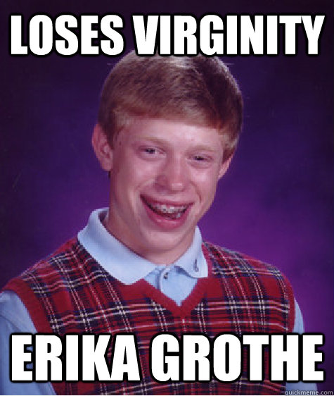 Loses Virginity Erika Grothe  Bad Luck Brian