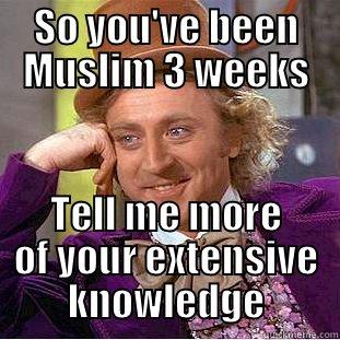Arrogance at its finest - SO YOU'VE BEEN MUSLIM 3 WEEKS TELL ME MORE OF YOUR EXTENSIVE KNOWLEDGE Creepy Wonka