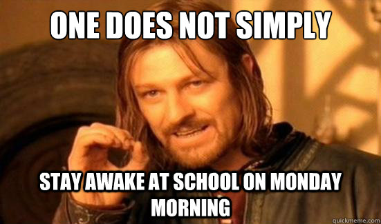 One Does Not Simply stay awake at school on Monday morning  Boromir