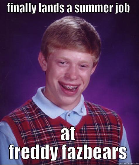 FINALLY LANDS A SUMMER JOB AT FREDDY FAZBEARS Bad Luck Brian