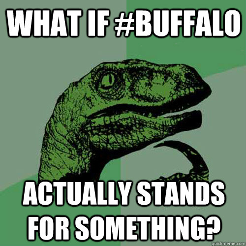 What if #Buffalo Actually stands for something?  Philosoraptor