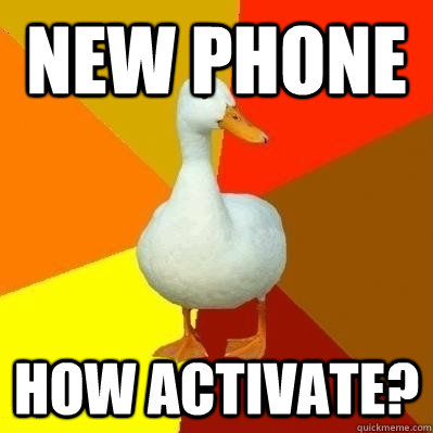 New Phone How activate?  Technologically Impaired Duck