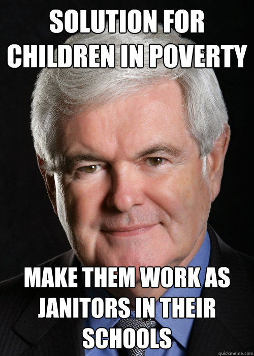 solution for children in poverty make them work as janitors in their   schools - solution for children in poverty make them work as janitors in their   schools  Hypocritical Gingrich