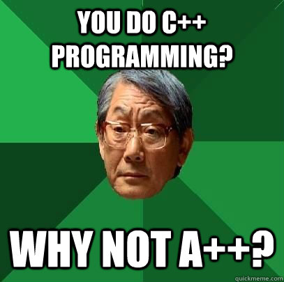 You do C++ Programming? Why not A++?  ASIAN FATHER