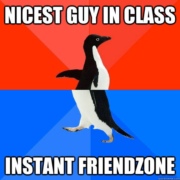 nicest guy in class instant friendzone   Socially Awesome Awkward Penguin