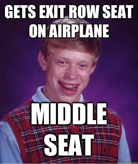 Gets exit row seat on airplane Middle seat  Bad Luck Brian