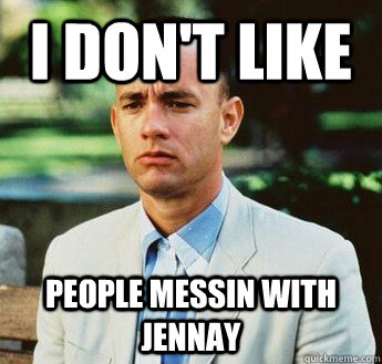 I don't like people messin with JennAy  forrest gump jenny