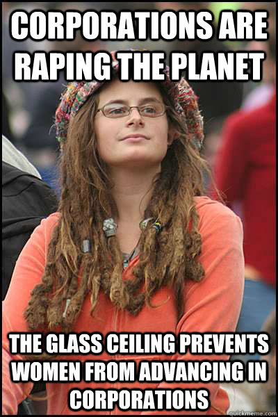 CORPORATIONS ARE RAPING THE PLANET THE GLASS CEILING PREVENTS WOMEN FROM ADVANCING IN CORPORATIONS  College Liberal