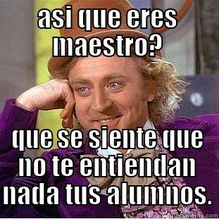 ASI QUE ERES MAESTRO? QUE SE SIENTE QUE NO TE ENTIENDAN NADA TUS ALUMNOS. Condescending Wonka