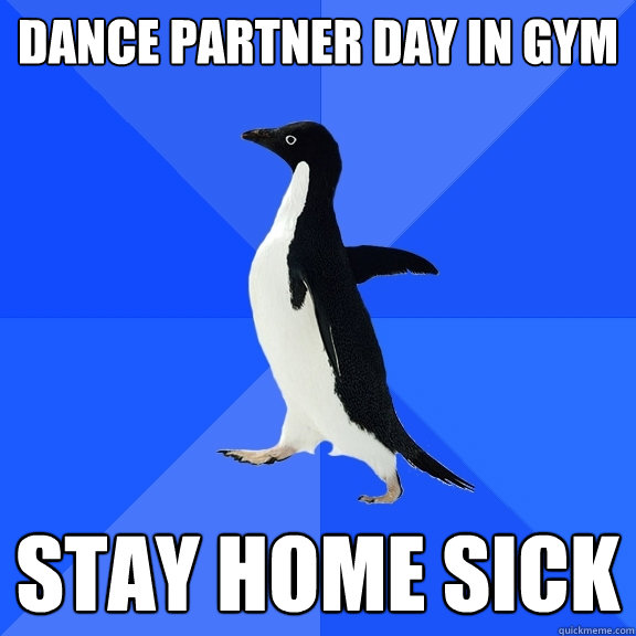 dance partner day in gym stay home sick  Socially Awkward Penguin